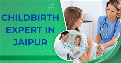 Who is the Best Childbirth Expert in Jaipur?